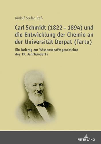 Carl Schmidt (1822 - 1894) Und Die Entwicklung Der Chemie an Der Universitaet Dorpat (Tartu): Ein Beitrag Zur Wissenschaftsgeschichte Des 19. Jahrhunderts (Hardback)