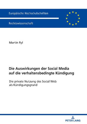 Die Auswirkungen Der Social Media Auf Die Verhaltensbedingte Kuendigung: Die Private Nutzung Des Social Web ALS Kuendigungsgrund - Europaeische Hochschulschriften Recht 6006 (Paperback)