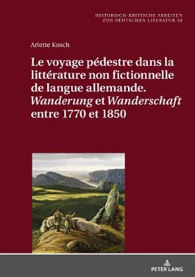 Le Voyage Pédestre Dans La Littérature Non Fictionnelle de Langue Allemande. « Wanderung » Et « Wanderschaft » Entre 1770 Et 1850 - Historisch-Kritische Arbeiten Zur Deutschen Literatur 59 (Multiple items, part(s) enclosed)