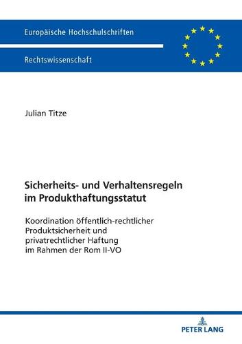 Sicherheits- Und Verhaltensregeln Im Produkthaftungsstatut: Koordination Oeffentlich-Rechtlicher Produktsicherheit Und Privatrechtlicher Haftung Im Rahmen Der ROM II-Vo - Europaeische Hochschulschriften Recht 5678 (Paperback)