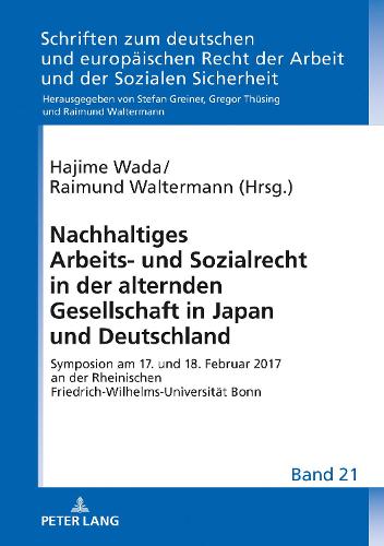 Nachhaltiges Arbeits- Und Sozialrecht in Der Alternden Gesellschaft in Japan Und Deutschland: Symposion Am 17. Und 18. Februar 2017 an Der Rheinischen Friedrich-Wilhelms-Universitaet Bonn - Schriften Zum Deutschen Und Europaeischen Recht der Arbeit U 21 (Hardback)