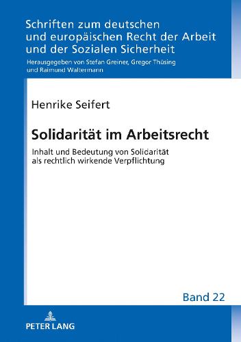 Solidaritaet Im Arbeitsrecht: Inhalt Und Bedeutung Von Solidaritaet ALS Rechtlich Wirkende Verpflichtung - Schriften Zum Deutschen Und Europaeischen Recht der Arbeit U 22 (Hardback)