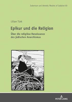 Epikur Und Die Religion: Ueber Die Religioese Renaissance Im Juedischen Anarchismus - Judentum Und Umwelt / Realms of Judaism 83 (Hardback)