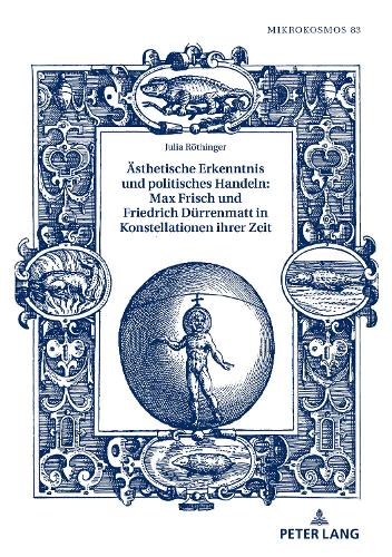 Aesthetische Erkenntnis Und Politisches Handeln: Max Frisch Und Friedrich Duerrenmatt in Konstellationen Ihrer Zeit - Mikrokosmos 83 (Hardback)