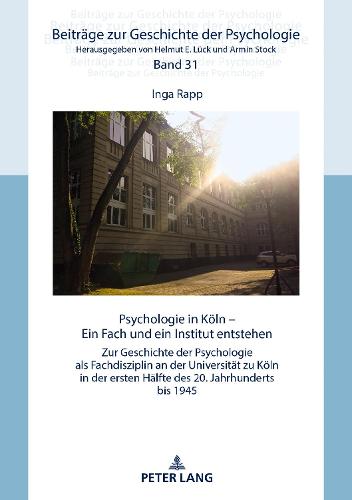 Psychologie in Koeln: Ein Fach Und Ein Institut Entstehen - Beitraege Zur Geschichte der Psychologie 31 (Hardback)