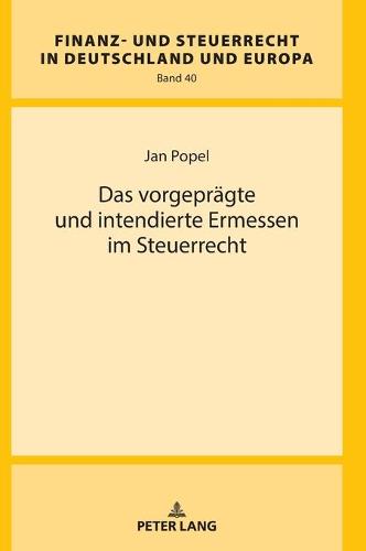Das Vorgepraegte Und Intendierte Ermessen Im Steuerrecht - Finanz- Und Steuerrecht in Deutschland Und Europa 40 (Hardback)