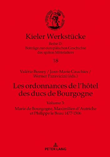Les ordonnances de l'hotel des ducs de Bourgogne; Volume 3: Marie de Bourgogne, Maximilien d'Autriche et Philippe le Beau 1477-1506 - Kieler Werkstuecke 18 (Hardback)