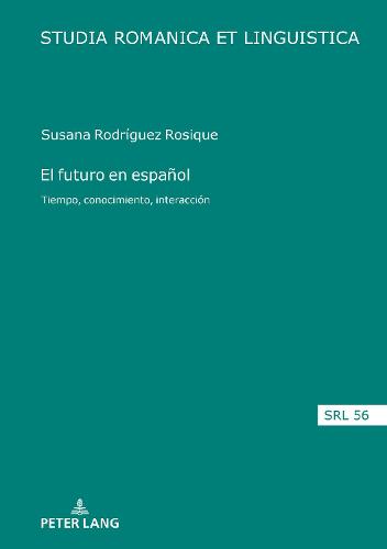 El Futuro En Espanol: Tiempo, Conocimiento, Interaccion - Studia Romanica Et Linguistica 56 (Hardback)