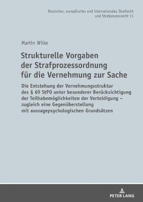 Strukturelle Vorgaben Der Strafprozessordnung Fuer Die Vernehmung Zur Sache: Die Entstehung Der Vernehmungsstruktur Des 69 Stpo Unter Besonderer Beruecksichtigung Der Teilhabemoeglichkeiten Der Verteidigung - Zugleich Eine Gegenueberstellung Mit Aussagepsychologischen Grundsaetzen - Deutsches, Europaeisches Und Internationales Strafrecht Und 11 (Hardback)