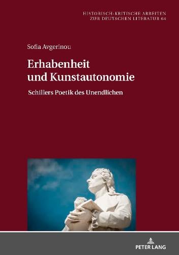 Erhabenheit und Kunstautonomie: Schillers Poetik des Unendlichen - Historisch-Kritische Arbeiten Zur Deutschen Literatur 64 (Hardback)