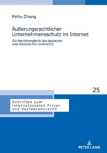 Aeusserungsrechtlicher Unternehmensschutz Im Internet: Ein Rechtsvergleich Des Deutschen Und Chinesischen Zivilrechts - Schriften Zum Internationalen Privat- Und Verfahrensrecht 25 (Hardback)