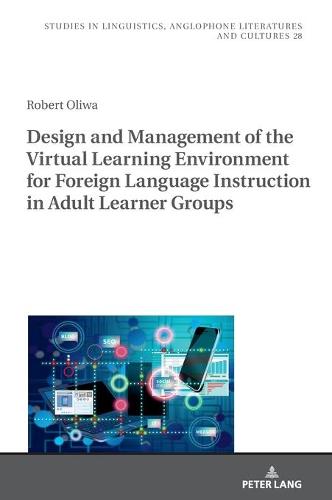 Design and Management of the Virtual Learning Environment for Foreign Language Instruction in Adult Learner Groups - Studies in Linguistics, Anglophone Literatures and Cultures 28 (Hardback)