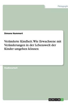 Veranderte Kindheit. Wie Erwachsene Mit Veranderungen in Der Lebenswelt Der Kinder Umgehen Koennen (Paperback)