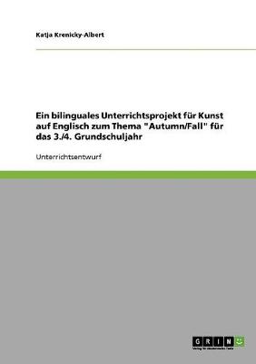 Ein Bilinguales Unterrichtsprojekt Fur Kunst Auf Englisch Zum Thema "autumn/Fall" Fur Das 3./4. Grundschuljahr (Paperback)