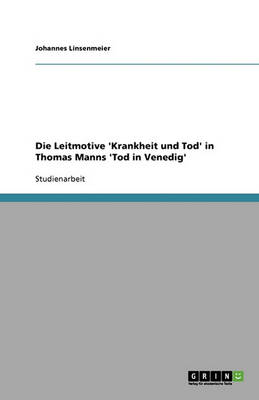Die Leitmotive 'Krankheit Und Tod' in Thomas Manns 'Tod in Venedig' (Paperback)
