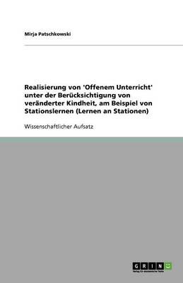 Realisierung Von 'offenem Unterricht' Unter Der Berucksichtigung Von Veranderter Kindheit, Am Beispiel Von Stationslernen (Lernen an Stationen) (Paperback)