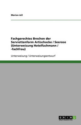Fachgerechtes Brechen Der Serviettenform Artischocke / Seerose (Unterweisung Hotelfachmann / -Fachfrau) (Paperback)