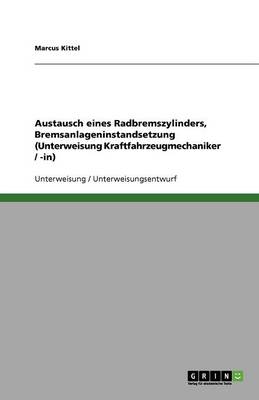 Austausch Eines Radbremszylinders, Bremsanlageninstandsetzung (Unterweisung Kraftfahrzeugmechaniker / -In) (Paperback)