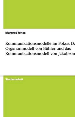 Kommunikationsmodelle Im Fokus. Das Organonmodell Von Buhler Und Das Kommunikationsmodell Von Jakobson (Paperback)