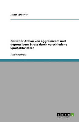 Gezielter Abbau Von Aggressivem Und Depressivem Stress Durch Verschiedene Sportaktivitaten (Paperback)