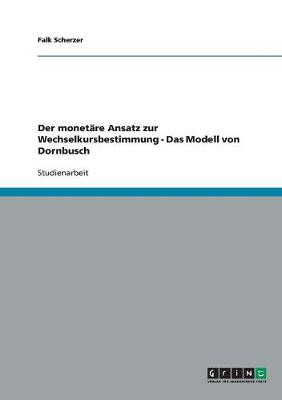 Der Monetare Ansatz Zur Wechselkursbestimmung - Das Modell Von Dornbusch (Paperback)