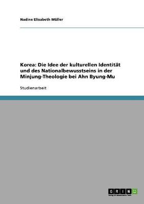 Korea: Die Idee Der Kulturellen Identitat Und Des Nationalbewusstseins in Der Minjung-Theologie Bei Ahn Byung-Mu (Paperback)