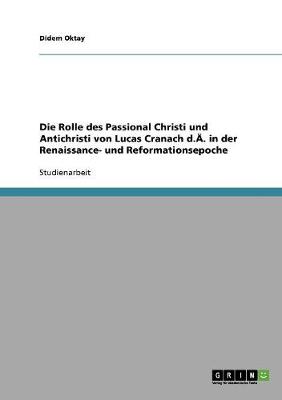 Die Rolle Des Passional Christi Und Antichristi Von Lucas Cranach D.A. in Der Renaissance- Und Reformationsepoche (Paperback)
