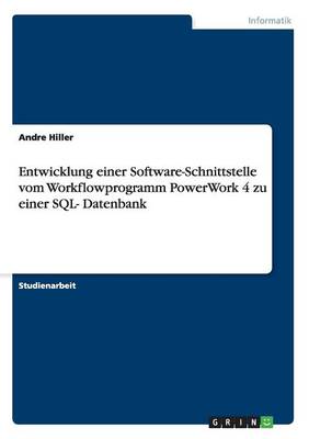 Entwicklung Einer Software-Schnittstelle Vom Workflowprogramm Powerwork 4 Zu Einer Sql- Datenbank (Paperback)