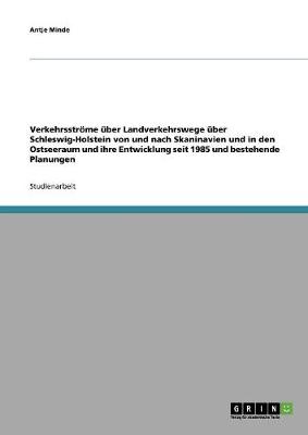 Verkehrsstrome Uber Landverkehrswege Uber Schleswig-Holstein Von Und Nach Skaninavien Und in Den Ostseeraum Und Ihre Entwicklung Seit 1985 Und Bestehende Planungen (Paperback)
