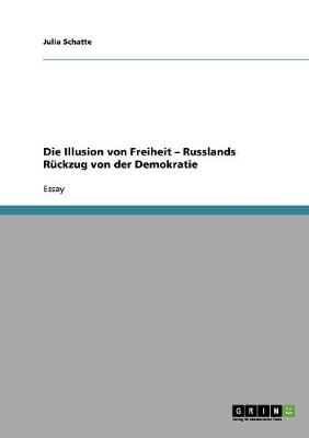 Die Illusion Von Freiheit - Russlands Ruckzug Von Der Demokratie (Paperback)