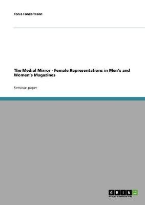 The Medial Mirror - Female Representations in Men's and Women's Magazines (Paperback)