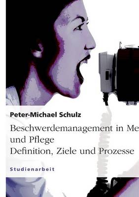 Beschwerdemanagement in Medizin Und Pflege. Definition, Ziele Und Prozesse (Paperback)