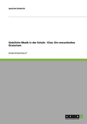 Geistliche Musik in Der Schule - Elias: Ein Romantisches Oratorium (Paperback)
