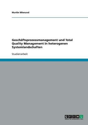 Geschaftsprozessmanagement Und Total Quality Management in Heterogenen Systemlandschaften (Paperback)