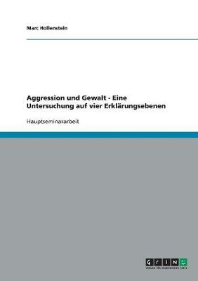 Aggression Und Gewalt - Eine Untersuchung Auf Vier Erklarungsebenen (Paperback)