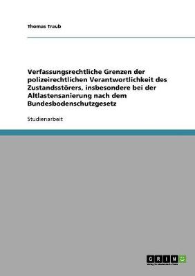 Verfassungsrechtliche Grenzen Der Polizeirechtlichen Verantwortlichkeit Des Zustandsstorers, Insbesondere Bei Der Altlastensanierung Nach Dem Bundesbodenschutzgesetz (Paperback)