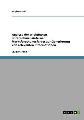 Analyse Der Wichtigsten Unternehmensinternen Marktforschungsfelder Zur Generierung Von Relevanten Informationen (Paperback)