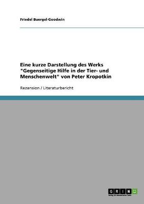 Eine Kurze Darstellung Des Werks "gegenseitige Hilfe in Der Tier- Und Menschenwelt" Von Peter Kropotkin (Paperback)