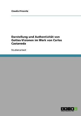 Darstellung Und Authentizitat Von Gottes-Visionen Im Werk Von Carlos Castaneda (Paperback)