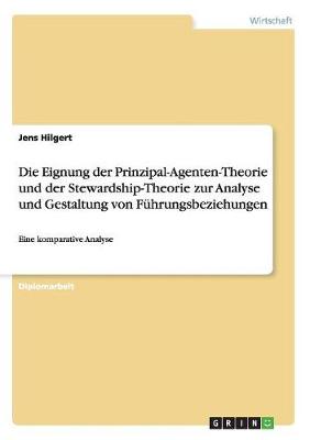 Die Eignung Der Prinzipal-Agenten-Theorie Und Der Stewardship-Theorie Zur Analyse Und Gestaltung Von Fuhrungsbeziehungen (Paperback)
