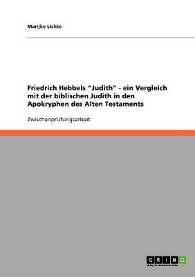 Friedrich Hebbels Judith - Ein Vergleich Mit Der Biblischen Judith in Den Apokryphen Des Alten Testaments (Paperback)