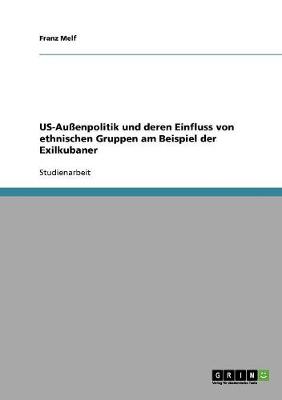 Us-Aussenpolitik Und Deren Einfluss Von Ethnischen Gruppen Am Beispiel Der Exilkubaner (Paperback)