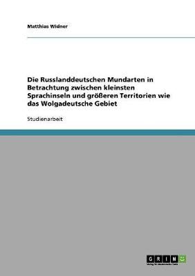 Die Russlanddeutschen Mundarten in Betrachtung Zwischen Kleinsten Sprachinseln Und Grosseren Territorien Wie Das Wolgadeutsche Gebiet (Paperback)