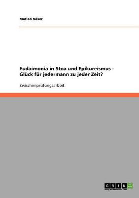 Eudaimonia in Stoa Und Epikureismus. Gluck Fur Jedermann Zu Jeder Zeit? (Paperback)