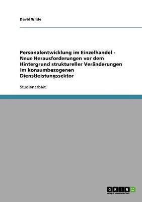 Personalentwicklung Im Einzelhandel - Neue Herausforderungen VOR Dem Hintergrund Struktureller Veranderungen Im Konsumbezogenen Dienstleistungssektor (Paperback)