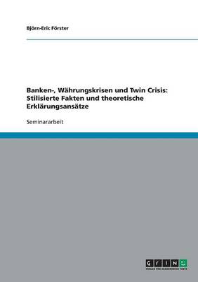 Banken-, Wahrungskrisen Und Twin Crisis: Stilisierte Fakten Und Theoretische Erklarungsansatze (Paperback)