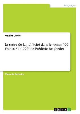 La Satire de la Publicit� Dans Le Roman "99 Francs / 14,99 " de Fr�d�ric Beigbeder (Paperback)