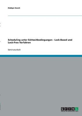 Scheduling Unter Echtzeitbedingungen - Lock-Based Und Lock-Free Verfahren (Paperback)