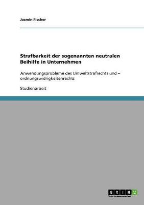 Strafbarkeit Der Sogenannten Neutralen Beihilfe in Unternehmen (Paperback)