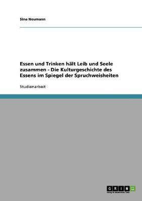 Essen Und Trinken Halt Leib Und Seele Zusammen - Die Kulturgeschichte Des Essens Im Spiegel Der Spruchweisheiten (Paperback)